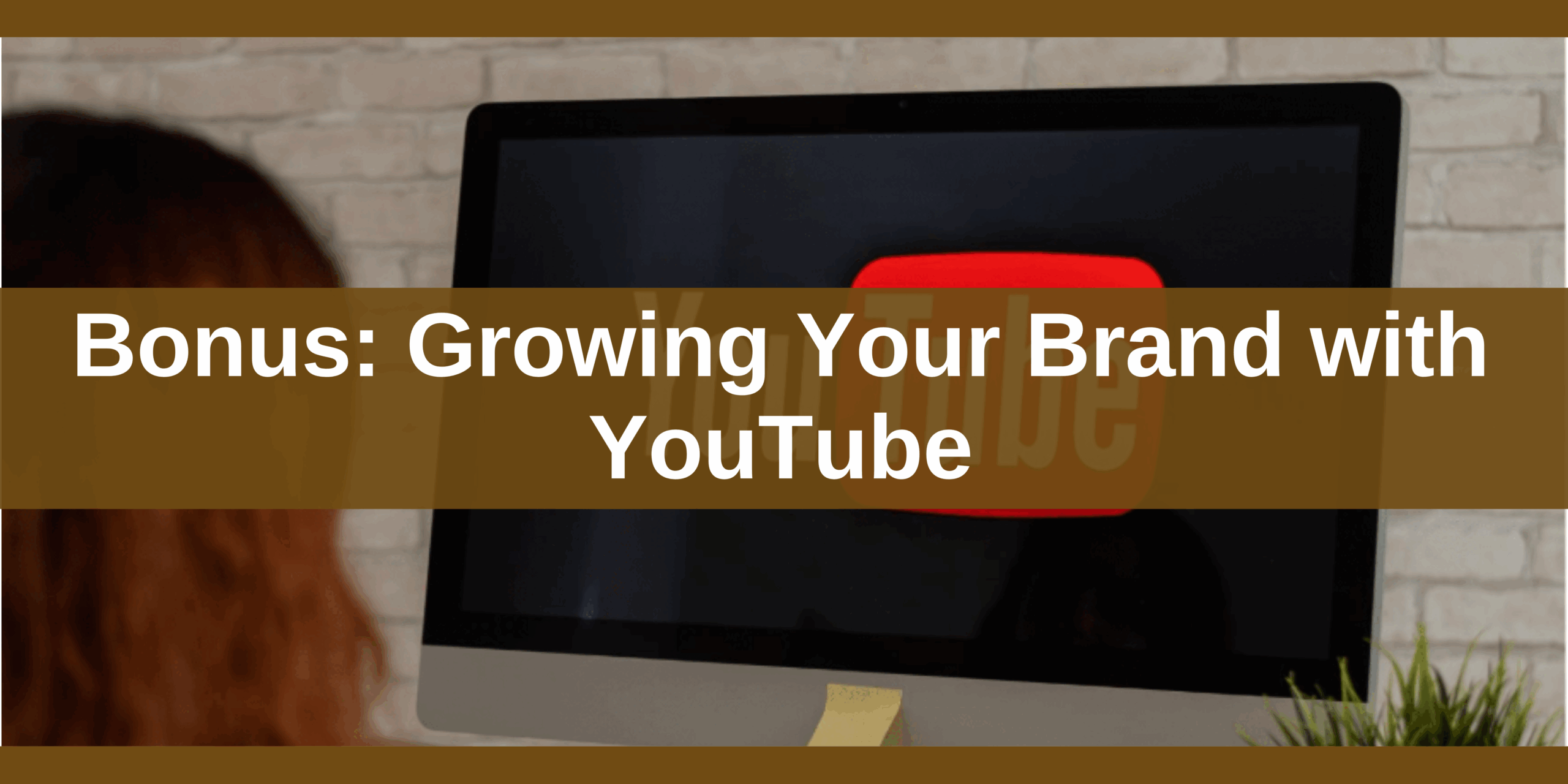 Bonus_ Growing Your Brand with YouTube